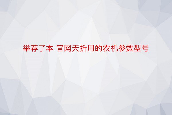 举荐了本 官网天折用的农机参数型号