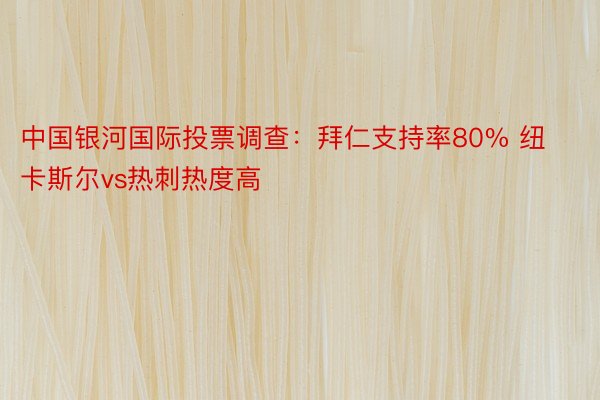 中国银河国际投票调查：拜仁支持率80% 纽卡斯尔vs热刺热度